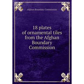 

Книга 18 plates of ornamental tiles from the Afghan Boundary Commission