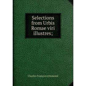

Книга Selections from Urbis Romae viri illustres;