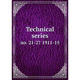 

Книга Technical series no. 21-27 1911-15