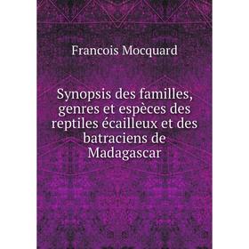 

Книга Synopsis des familles, genres et espèces des reptiles écailleux et des batraciens de Madagascar