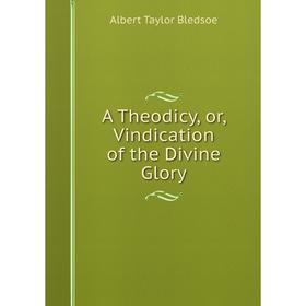 

Книга A Theodicy, or, Vindication of the Divine Glory