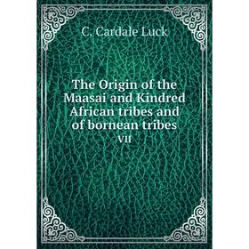 

Книга The Origin of the Maasai and Kindred African tribes and of bornean tribes VII