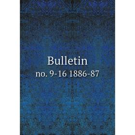 

Книга Bulletin no. 9-16 1886-87