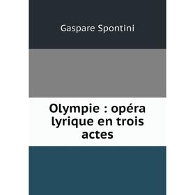 

Книга Olympie: opéra lyrique en trois actes