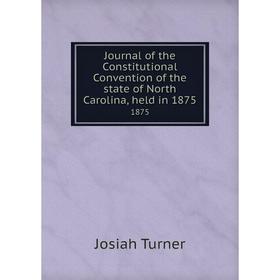 

Книга Journal of the Constitutional Convention of the state of North Carolina, held in 1875 1875