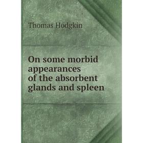 

Книга On some morbid appearances of the absorbent glands and spleen