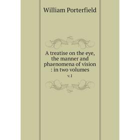 

Книга A treatise on the eye, the manner and phaenomena of vision: in two volumes v.1