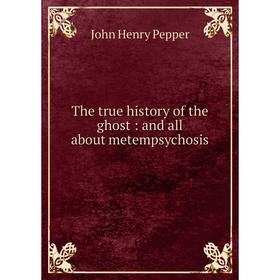 

Книга The true history of the ghost: and all about metempsychosis