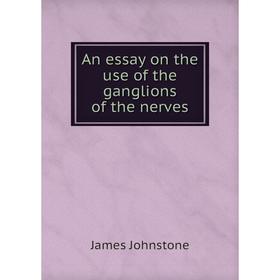 

Книга An essay on the use of the ganglions of the nerves