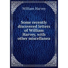 

Книга Some recently discovered letters of William Harvey, with other miscellanea