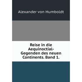 

Книга Reise in die Aequinoctial-Gegenden des neuen Continents. Band 1.