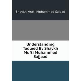 

Книга Understanding Taqleed By Shaykh Mufti Muhammad Sajjaad