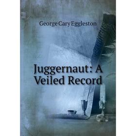 

Книга Juggernaut: A Veiled Record
