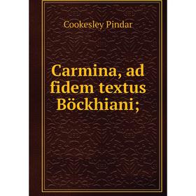 

Книга Carmina, ad fidem textus Böckhiani;