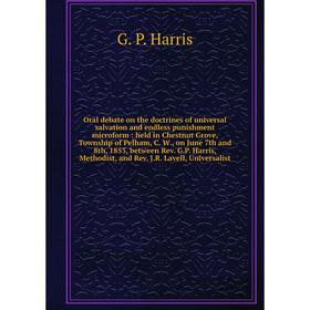 

Oral debate on the doctrines of universal salvation and endless punishment microform : held in Chestnut Grove, Township of Pelham, C. W., on June 7th