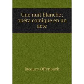 

Книга Une nuit blanche; opéra comique en un acte