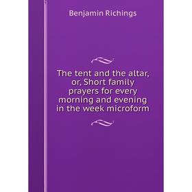 

Книга The tent and the altar, or, Short family prayers for every morning and evening in the week microform