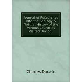 

Книга Journal of Researches Into the Geology & Natural History of the Various Countries Visited During.