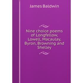 

Книга Nine choice poems of Longfellow, Lowell, Macaulay, Byron, Browning and Shelley