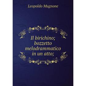 

Книга Il birichino; bozzetto melodrammatico in un atto;