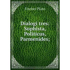 

Книга Dialogi tres: Sophista, Politicus, Parmenides;