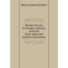 

Книга Hymns for use in Sunday Schools, selected from approved authors microform