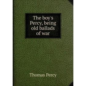 

Книга The boy's Percy, being old ballads of war