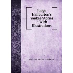 

Книга Judge Haliburton's Yankee Stories.: With Illustrations