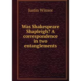 

Книга Was Shakespeare Shapleigh A correspondence in two entanglements