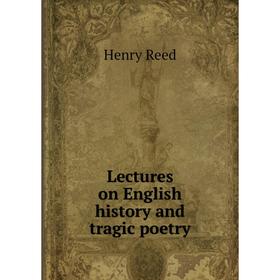 

Книга Lectures on English history and tragic poetry