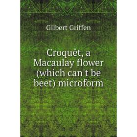 

Книга Croquêt, a Macaulay flower (which can't be beet) microform