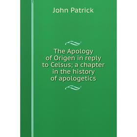 

Книга The Apology of Origen in reply to Celsus; a chapter in the history of apologetics