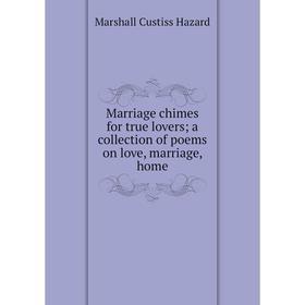 

Книга Marriage chimes for true lovers; a collection of poems on love, marriage, home