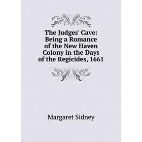 

Книга The Judges' Cave: Being a Romance of the New Haven Colony in the Days of the Regicides, 1661