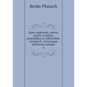 

Книга Quae supersunt, omnia, graece et latine, principibus ex editionibus castigavit, virorumque doctorum suisque 12