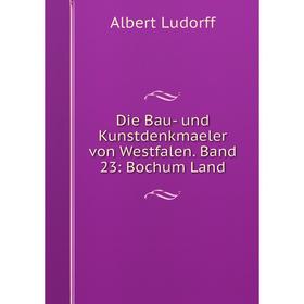 

Книга Die Bau- und Kunstdenkmaeler von Westfalen. Band 23: Bochum Land