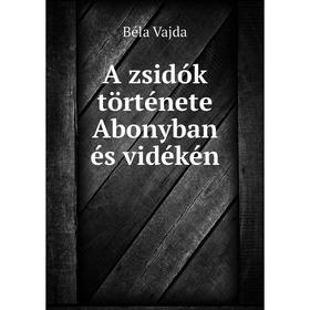 

Книга A zsidók története Abonyban és vidékén