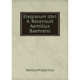 

Книга Elegiarum libri 4. Recensuit Aemilius Baehrens