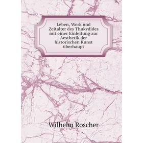 

Книга Leben, Werk und Zeitalter des Thukydides mit einer Einleitung zur Aesthetik der historischen Kunst überhaupt