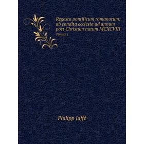 

Книга Regesta pontificum romanorum: ab condita ecclesia ad annum post Christum natum MCXCVIII Tomus 1