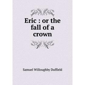 

Книга Eric: or the fall of a crown