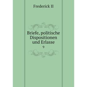 

Книга Briefe, politische Dispositionen und Erlasse 9