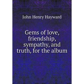 

Книга Gems of love, friendship, sympathy, and truth, for the album