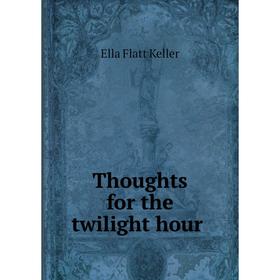 

Книга Thoughts for the twilight hour