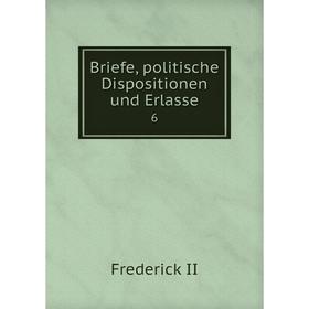 

Книга Briefe, politische Dispositionen und Erlasse 6