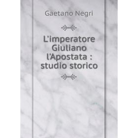 

Книга L'imperatore Giuliano l'Apostata: studio storico