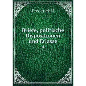 

Книга Briefe, politische Dispositionen und Erlasse 4