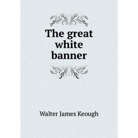 

Книга The great white banner
