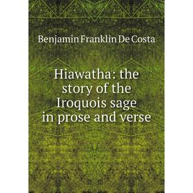 

Книга Hiawatha: the story of the Iroquois sage in prose and verse