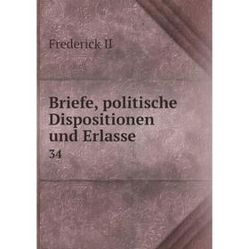 

Книга Briefe, politische Dispositionen und Erlasse 34